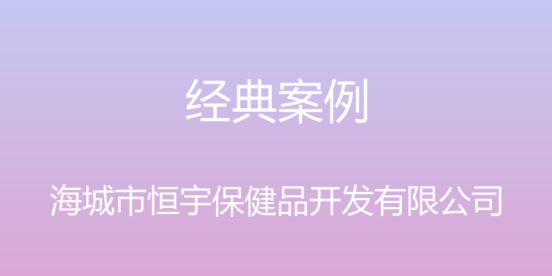 经典案例 - 海城市恒宇保健品开发有限公司