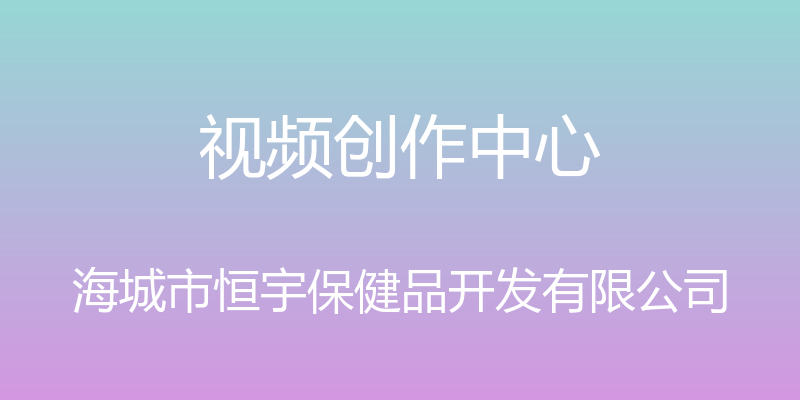 视频创作中心 - 海城市恒宇保健品开发有限公司